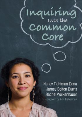 Inquiring Into the Common Core - Fichtman Dana, Nancy, and Burns, Jamey B., and Wolkenhauer, Rachel M.