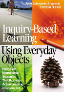 Inquiry-Based Learning Using Everyday Objects: Hands-On Instructional Strategies That Promote Active Learning in Grades 3-8