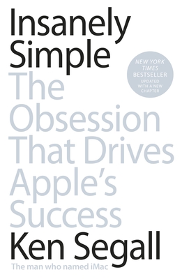 Insanely Simple: The Obsession That Drives Apple's Success - Segall, Ken