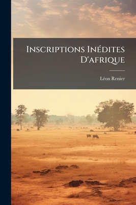 Inscriptions Inedites D'Afrique - Renier, L?on