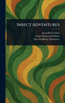 Insect Adventures - Fabre, Jean-Henri, and Zimm, Louise Hasbrouck, and Goldberg, Elias