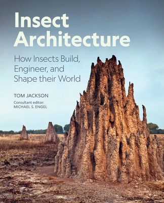 Insect Architecture: How Insects Build, Engineer, and Shape Their World - Engel, Michael S, and Jackson, Tom