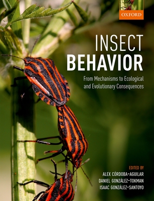 Insect Behavior: From Mechanisms to Ecological and Evolutionary Consequences - C?rdoba-Aguilar, Alex (Editor), and Gonz�lez-Tokman, Daniel (Editor), and Gonz�lez-Santoyo, Isaac (Editor)