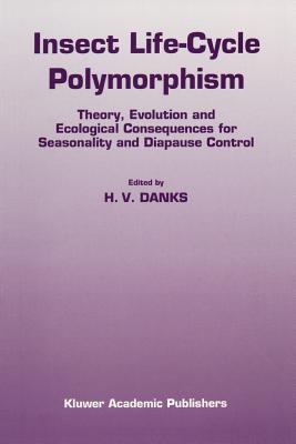 Insect life-cycle polymorphism: Theory, evolution and ecological consequences for seasonality and diapause control - Danks, H.V. (Editor)
