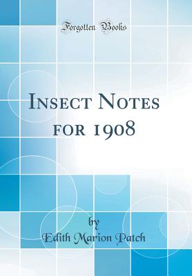 Insect Notes for 1908 (Classic Reprint) - Patch, Edith Marion
