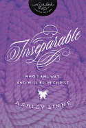 Inseparable: Who I Am, Was, and Will Be in Christ