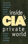 Inside CIA's Private World: Declassified Articles from the Agencys Internal Journal, 1955-1992 (Revised)