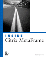 Inside Citrix Metaframe XP: A System Administrator's Guide to Citrix Metaframe XP/1.8 and Windows Terminal Services