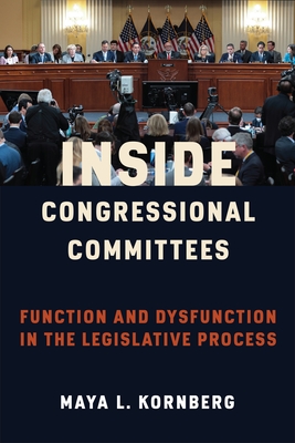 Inside Congressional Committees: Function and Dysfunction in the Legislative Process - Kornberg, Maya