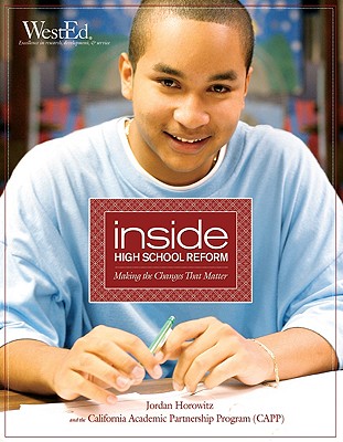 Inside High School Reform: Making the Changes That Matter - Horowitz, Jordan, and California Academic Partnership Program