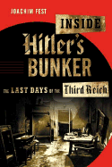Inside Hitler's Bunker: The Last Days of the Third Reich