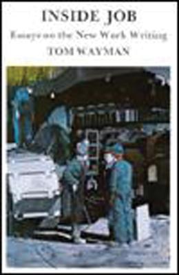 Inside Job: Essays on the New Work Writing - Wayman, Tom