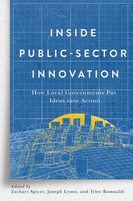 Inside Public-Sector Innovation: How Local Governments Put Ideas Into Action - Spicer, Zachary (Editor), and Lyons, Joseph (Editor), and Romualdi, Tyler (Editor)