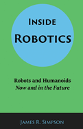 Inside Robotics: Robots and Humanoids, Now and in the Future