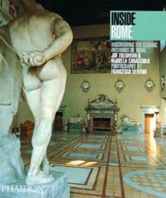 Inside Rome: Discovering the Classic Interiors of Rome - Friedman, Joe, and Venturi, Francesco (Photographer)