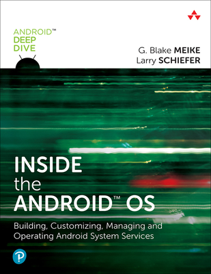 Inside the Android OS: Building, Customizing, Managing and Operating Android System Services - Meike, G., and Schiefer, Lawrence