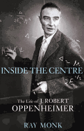 Inside The Centre: The Life of J. Robert Oppenheimer