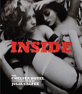 Inside: The Chelsea Hotel - Kratochvil, Antonin (Editor), and Calfee, Julia (Photographer)