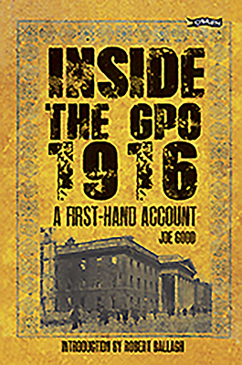 Inside the GPO 1916: A First-hand Account - Good, Joe, and Good, Maurice (Editor), and Ballagh, Robert (Introduction by)