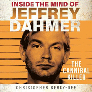 Inside the Mind of Jeffrey Dahmer: The Cannibal Killer