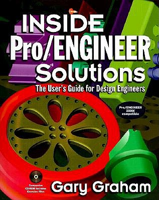 Inside the New Pro/Engineer Solutions: The User's Guide for Design Engineers - Graham, Gary