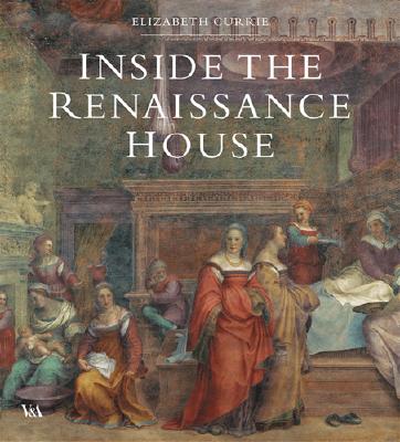 Inside the Renaissance House - Currie, Elizabeth