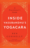 Inside Vasubandhu's Yogacara: A Practitioner's Guide