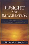 Insight and Imagination: A Study in Knowing and Not-Knowing in Organizational Life
