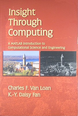 Insight Through Computing: A MATLAB Introduction to Computational Science and Engineering - Loan, Charles F. Van, and Fan, K.-Y. Daisy
