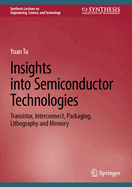 Insights Into Semiconductor Technologies: Transistor, Interconnect, Packaging, Lithography and Memory