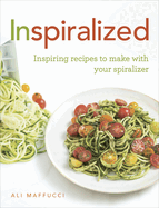 Inspiralized: Inspiring Recipes to Make with Your Spiralizer
