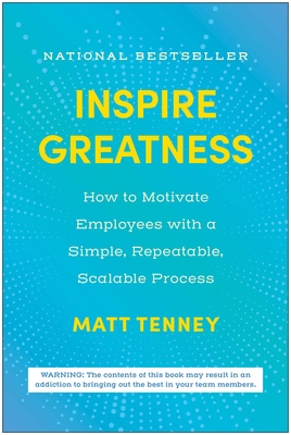 Inspire Greatness: How to Motivate Employees with a Simple, Repeatable, Scalable Process - Tenney, Matt