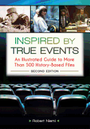 Inspired by True Events: An Illustrated Guide to More Than 500 History-Based Films, Second Edition