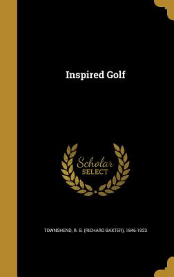 Inspired Golf - Townshend, R B (Richard Baxter) 1846- (Creator)