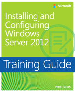 Installing and Configuring Windows Server� 2012: Training Guide