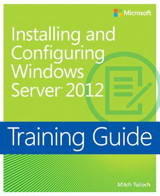 Installing and Configuring Windows Server� 2012: Training Guide - Tulloch, Mitch
