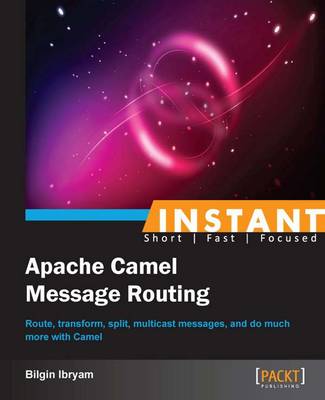 Instant Apache Camel Message Routing - Ibryam, Bilgin