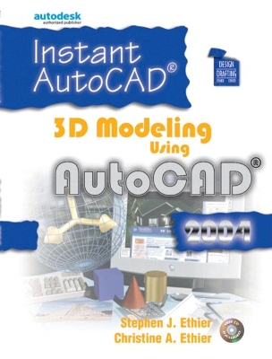 Instant AutoCAD: 3D Modeling Using AutoCAD 2004 - Ethier, Stephen J, and Ethier, Christine A
