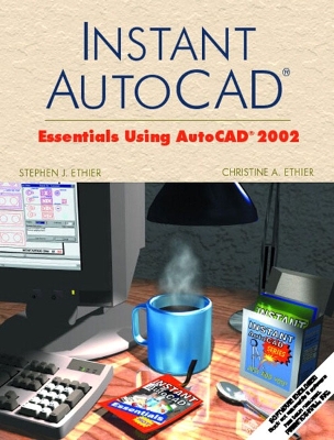 Instant AutoCAD: Essentials Using AutoCAD 2002 - Ethier, Stephen J, and Ethier, Christine A