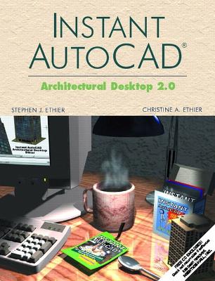 Instant AutoCAD(R): Architectural Desktop 2.0 - Ethier, Stephen J, and Ethier, Christine A