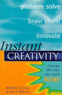 Instant Creativity: Change the Way You Work Now - Clegg, Brian, and Birch, Paul