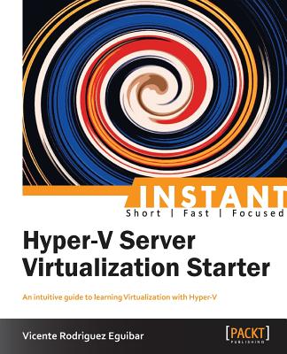 Instant Hyper-V Server Virtualization Starter - Eguibar, Vicente Rodriguez