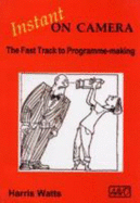 Instant on Camera: The Fast Track to Programme-making