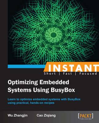 Instant Optimizing Embedded Systems Using BusyBox: Learn to optimize embedded systems with Busybox using practical, hands-on recipes - Zhangjin, Wu, and Ziqiang, Cao