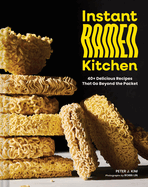 Instant Ramen Kitchen: 40+ Delicious Recipes That Go Beyond the Packet