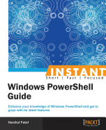 Instant Windows PowerShell Guide: Enhance your knowledge of Windows PowerShell and get to grips with its latest features