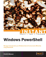 Instant Windows PowerShell: Manage and automate your Windows Server Environment efficiently using PowerShell