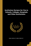 Institution Recipes for Use in Schools, Colleges, Hospitals and Other Institutions