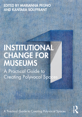Institutional Change for Museums: A Practical Guide to Creating Polyvocal Spaces - Pegno, Marianna (Editor), and Souffrant, Kantara (Editor)
