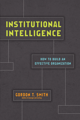 Institutional Intelligence: How to Build an Effective Organization - Smith, Gordon T